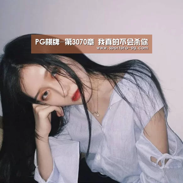PG棋牌-第3070章 我真的不会杀你(图1) PG下载