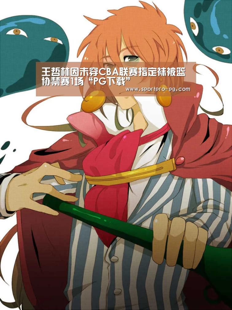 王哲林因未穿CBA联赛指定袜被篮协禁赛1场“PG下载”(图1) PG下载